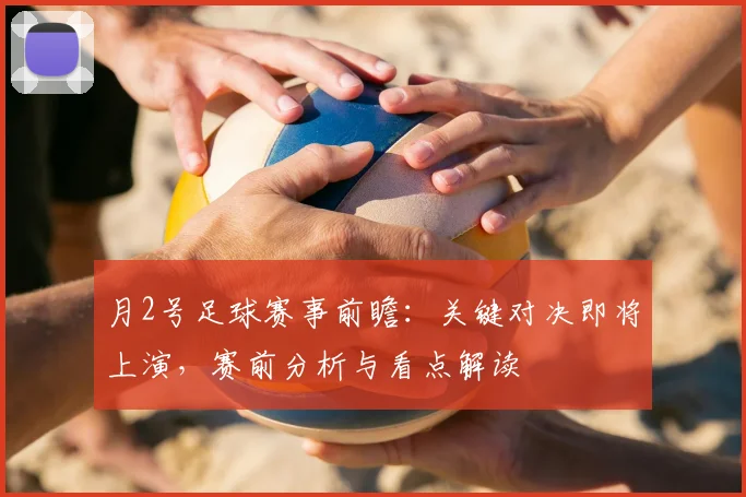 月2号足球赛事前瞻：关键对决即将上演，赛前分析与看点解读